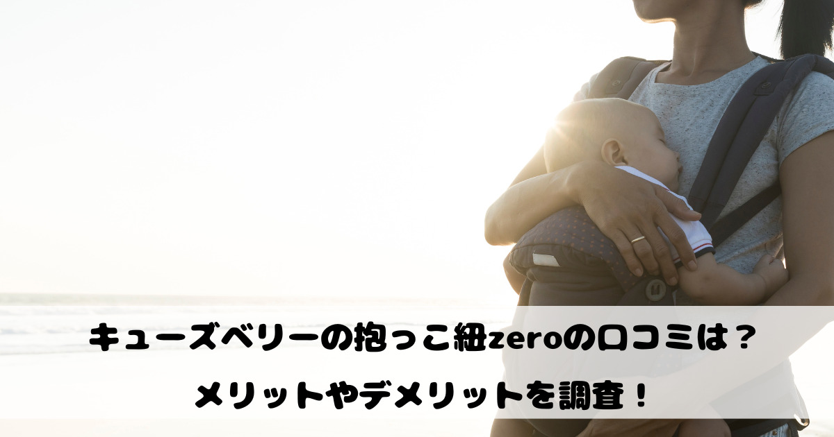 キューズベリーの抱っこ紐zeroの口コミは？メリットやデメリットを調査！